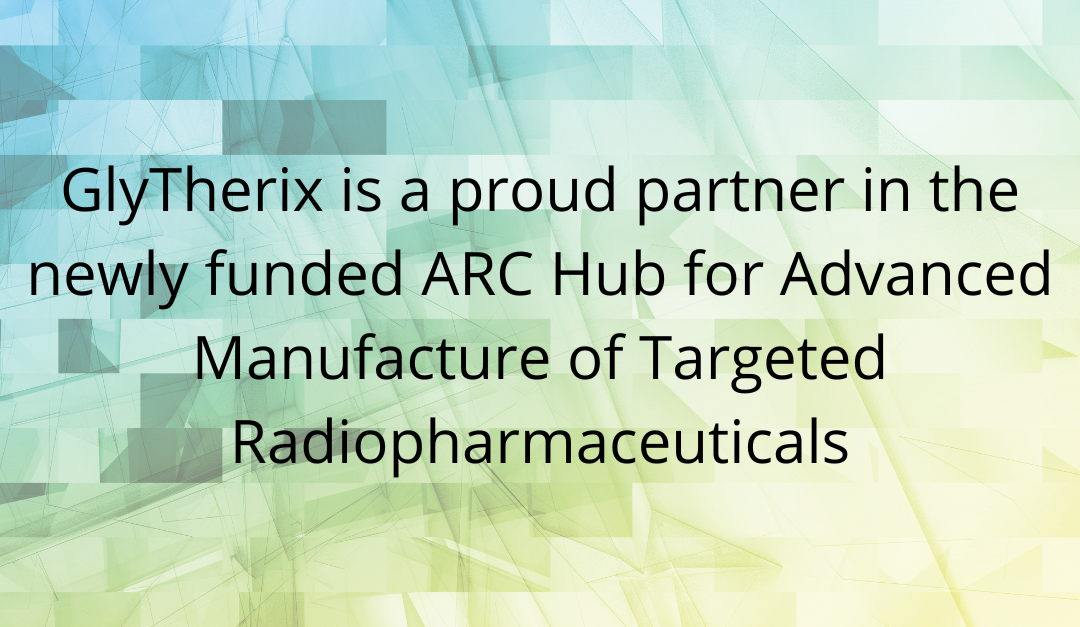 GlyTherix is a partner in ARC Hub for Advanced Manufacture of Targeted Radiopharmaceuticals