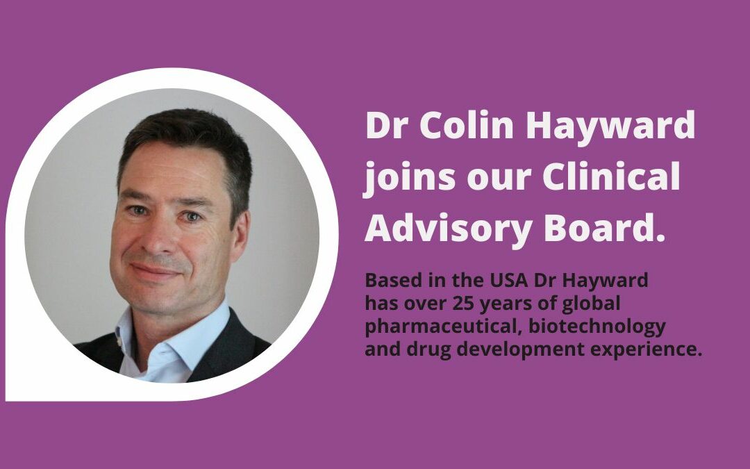 Dr Colin Hayward joins our Clinical Advisory Board. Based in the USA Dr Hayward has over 25 years of global pharmaceutical, biotechnology and drug development experience.